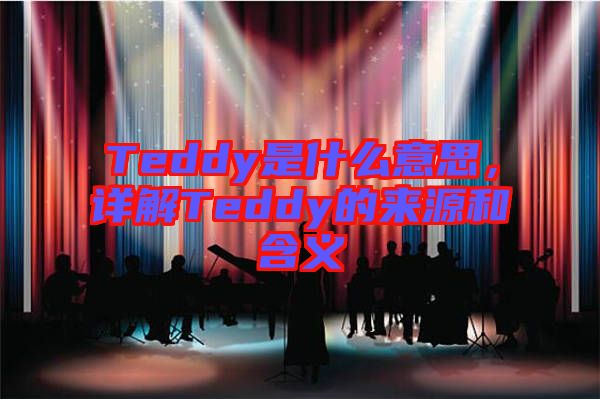 Teddy是什么意思，詳解Teddy的來源和含義