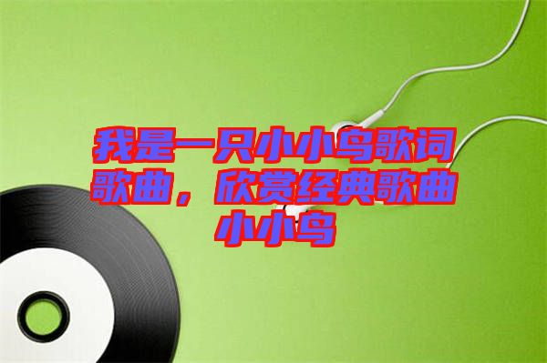 我是一只小小鳥歌詞歌曲，欣賞經(jīng)典歌曲小小鳥