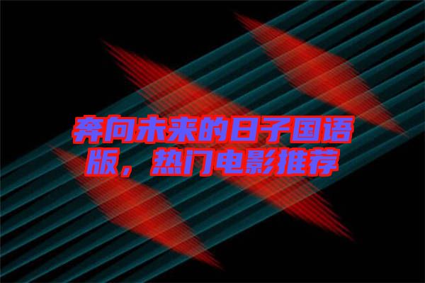 奔向未來(lái)的日子國(guó)語(yǔ)版，熱門電影推薦