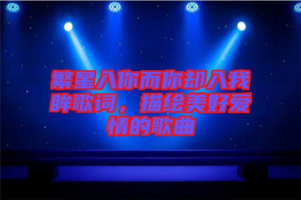 繁星入你而你卻入我眸歌詞，描繪美好愛情的歌曲