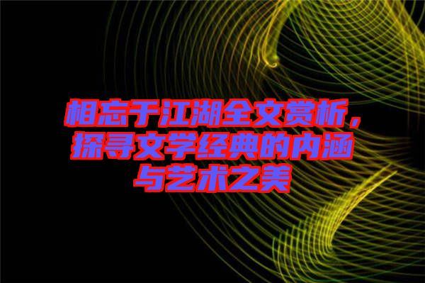 相忘于江湖全文賞析，探尋文學(xué)經(jīng)典的內(nèi)涵與藝術(shù)之美