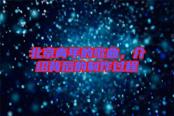 北京青年的歌曲，介紹背后的制作過程