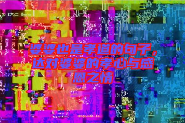 婆婆也是孝道的句子，達(dá)對婆婆的孝心與感恩之情