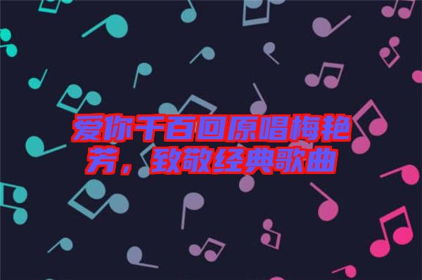 愛你千百回原唱梅艷芳，致敬經典歌曲