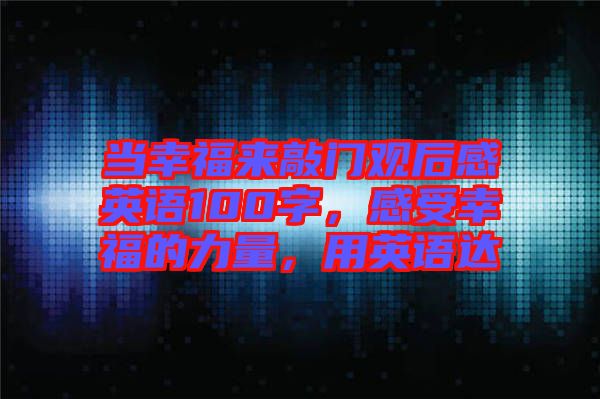 當(dāng)幸福來敲門觀后感英語100字，感受幸福的力量，用英語達(dá)