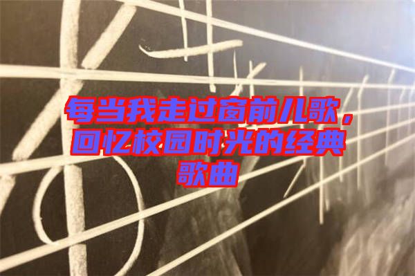 每當(dāng)我走過窗前兒歌，回憶校園時(shí)光的經(jīng)典歌曲