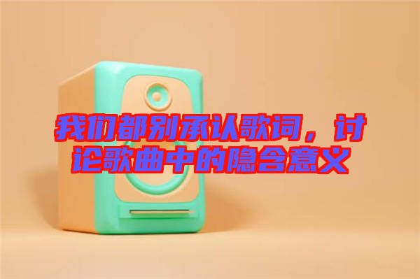 我們都別承認(rèn)歌詞，討論歌曲中的隱含意義