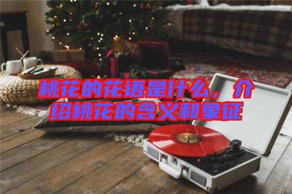 桃花的花語(yǔ)是什么，介紹桃花的含義和象征