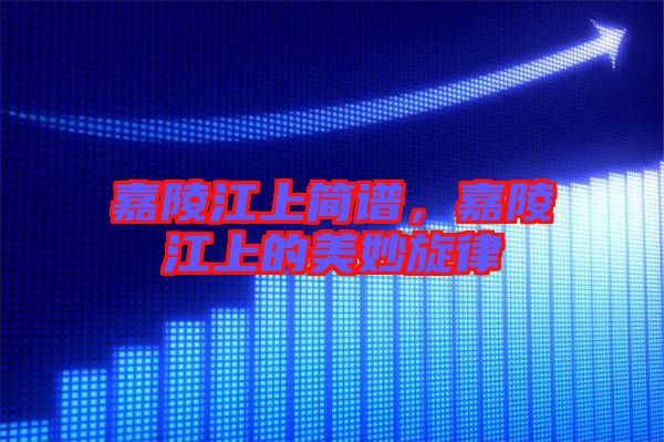 嘉陵江上簡(jiǎn)譜，嘉陵江上的美妙旋律