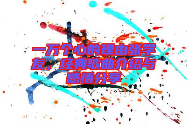 一萬個(gè)心的理由張學(xué)友，經(jīng)典歌曲介紹與感悟分享
