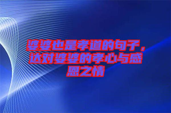 婆婆也是孝道的句子，達(dá)對(duì)婆婆的孝心與感恩之情