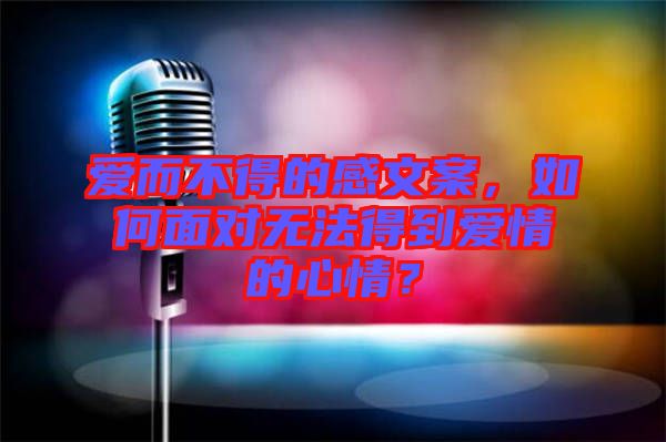 愛(ài)而不得的感文案，如何面對(duì)無(wú)法得到愛(ài)情的心情？