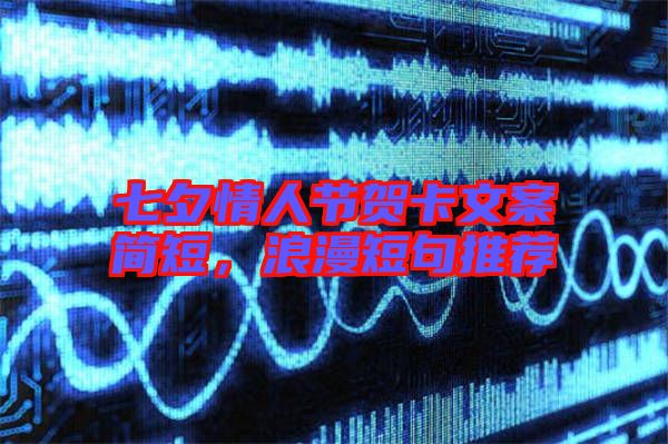 七夕情人節(jié)賀卡文案簡短，浪漫短句推薦
