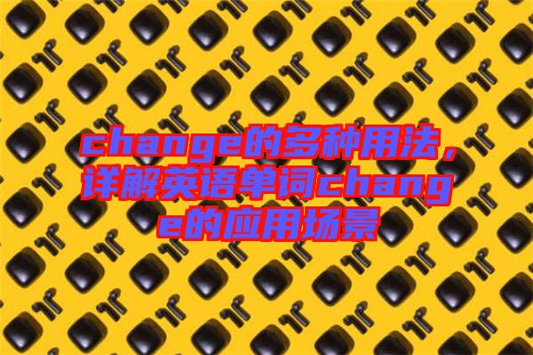 change的多種用法，詳解英語單詞change的應(yīng)用場景