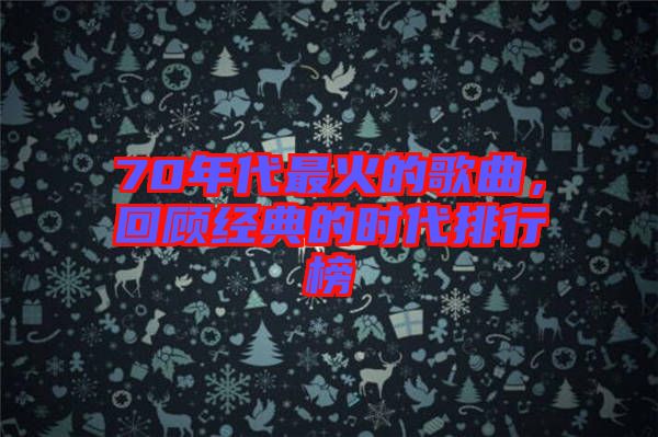 70年代最火的歌曲，回顧經(jīng)典的時(shí)代排行榜