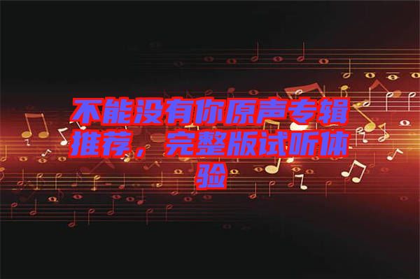 不能沒有你原聲專輯推薦，完整版試聽體驗(yàn)