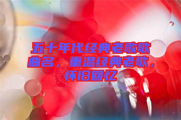五十年代經(jīng)典老歌歌曲名，重溫經(jīng)典老歌，懷舊回憶