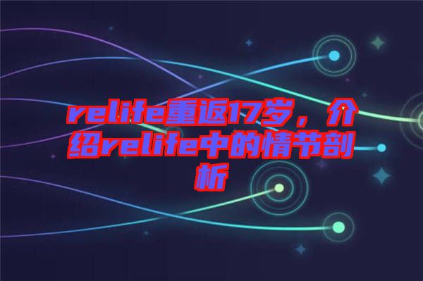 relife重返17歲，介紹relife中的情節(jié)剖析