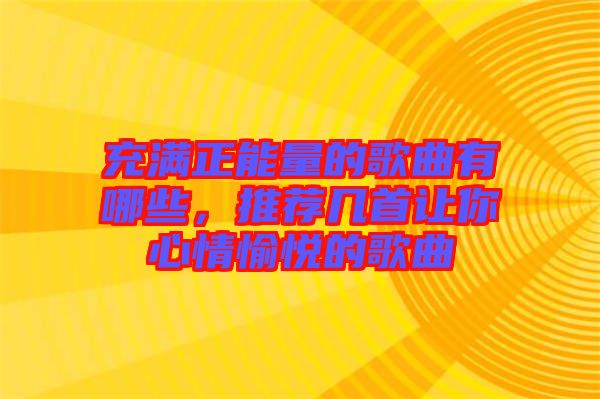 充滿正能量的歌曲有哪些，推薦幾首讓你心情愉悅的歌曲