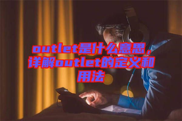 outlet是什么意思，詳解outlet的定義和用法