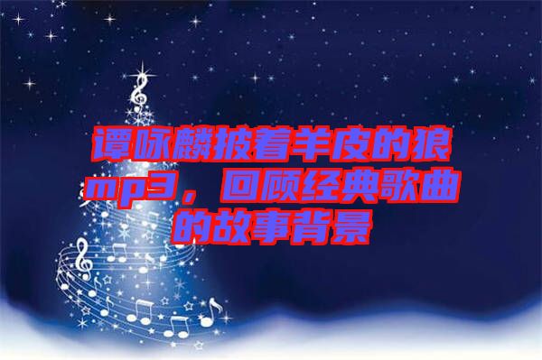 譚詠麟披著羊皮的狼mp3，回顧經(jīng)典歌曲的故事背景