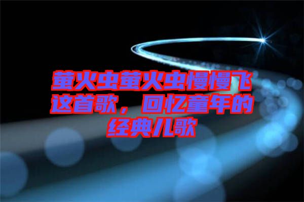 螢火蟲螢火蟲慢慢飛這首歌，回憶童年的經(jīng)典兒歌
