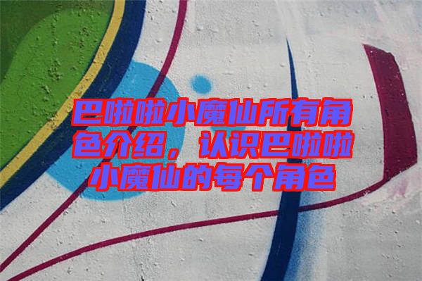 巴啦啦小魔仙所有角色介紹，認識巴啦啦小魔仙的每個角色