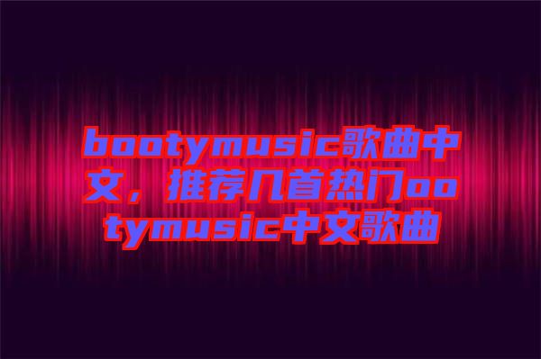 bootymusic歌曲中文，推薦幾首熱門ootymusic中文歌曲