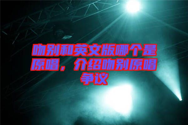 吻別和英文版哪個是原唱，介紹吻別原唱爭議