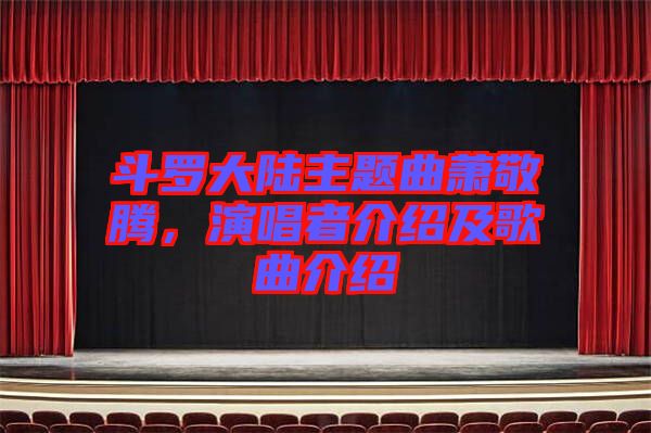 斗羅大陸主題曲蕭敬騰，演唱者介紹及歌曲介紹