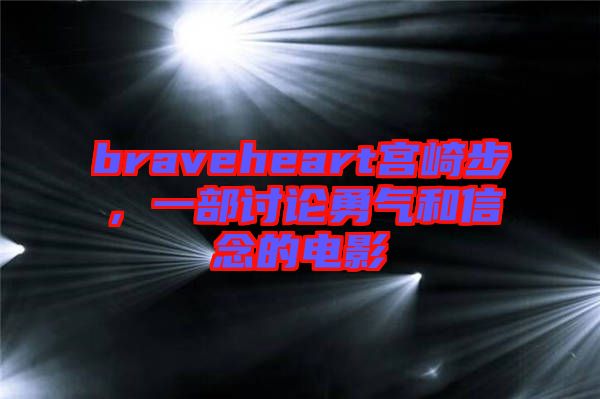 braveheart宮崎步，一部討論勇氣和信念的電影