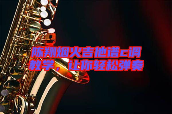 陳翔煙火吉他譜c調(diào)教學(xué)，讓你輕松彈奏