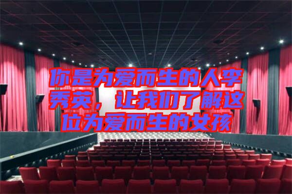 你是為愛(ài)而生的人李秀英，讓我們了解這位為愛(ài)而生的女孩
