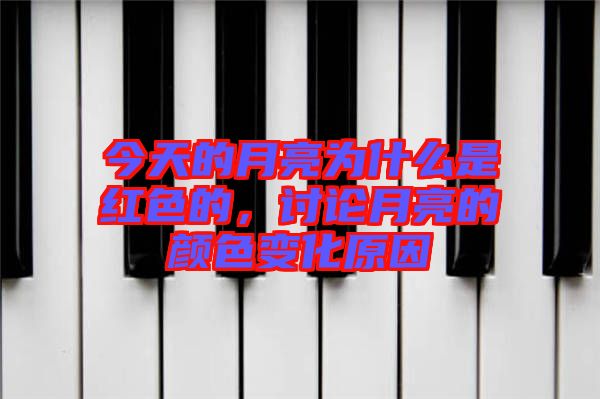 今天的月亮為什么是紅色的，討論月亮的顏色變化原因