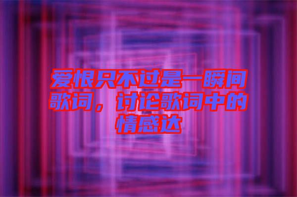 愛恨只不過是一瞬間歌詞，討論歌詞中的情感達