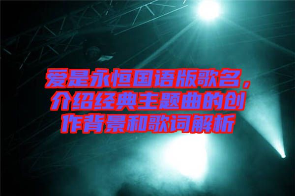 愛(ài)是永恒國(guó)語(yǔ)版歌名，介紹經(jīng)典主題曲的創(chuàng)作背景和歌詞解析