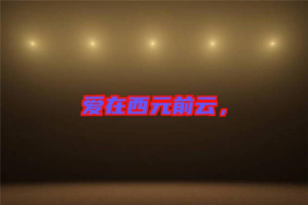 愛(ài)在西元前云，