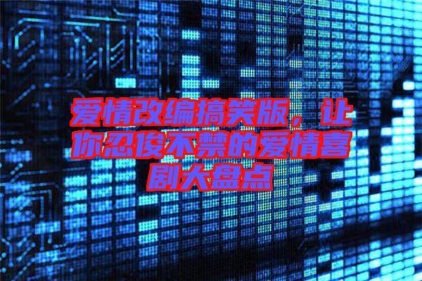 愛情改編搞笑版，讓你忍俊不禁的愛情喜劇大盤點(diǎn)
