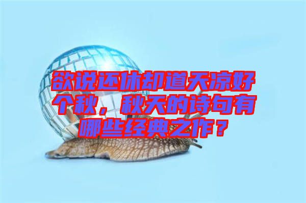 欲說還休卻道天涼好個(gè)秋，秋天的詩句有哪些經(jīng)典之作？