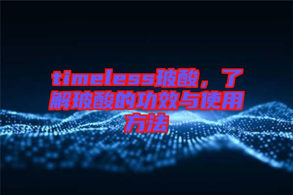 timeless玻酸，了解玻酸的功效與使用方法