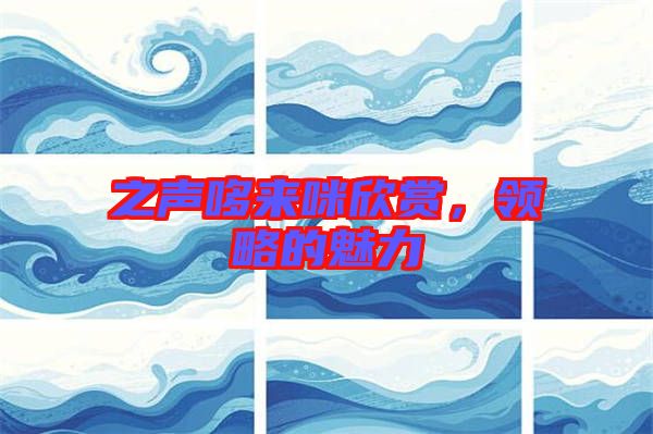 之聲哆來咪欣賞，領(lǐng)略的魅力