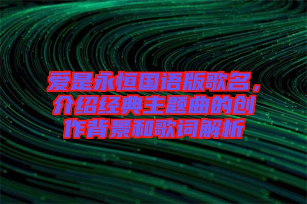 愛是永恒國語版歌名，介紹經(jīng)典主題曲的創(chuàng)作背景和歌詞解析