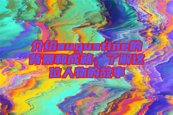 介紹augustine的背景和成就，了解這位人物的故事