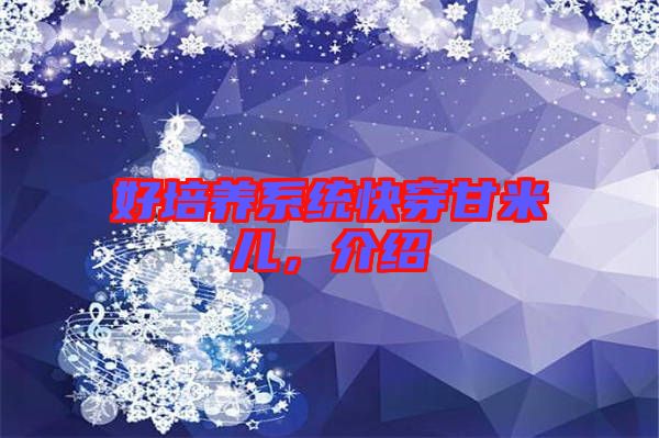 好培養(yǎng)系統(tǒng)快穿甘米兒，介紹