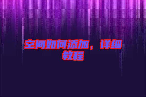 空間如何添加，詳細教程