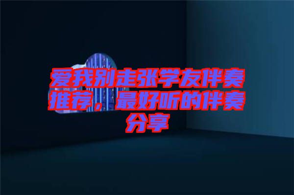 愛我別走張學(xué)友伴奏推薦，最好聽的伴奏分享