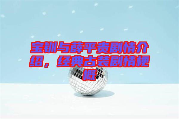 寶釧與薛平貴劇情介紹，經(jīng)典古裝劇情梗概