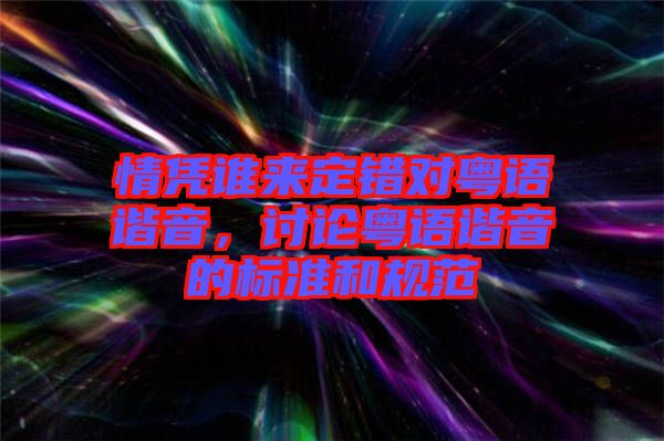 情憑誰來定錯(cuò)對粵語諧音，討論粵語諧音的標(biāo)準(zhǔn)和規(guī)范