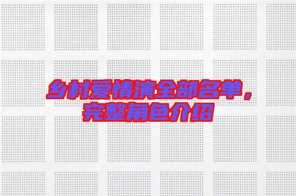 鄉(xiāng)村愛情演全部名單，完整角色介紹