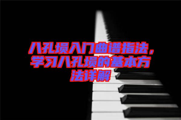 八孔塤入門曲譜指法，學(xué)習(xí)八孔塤的基本方法詳解